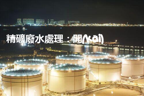 精礦廢水處理：開(kāi)啟綠色環(huán)保新篇章！